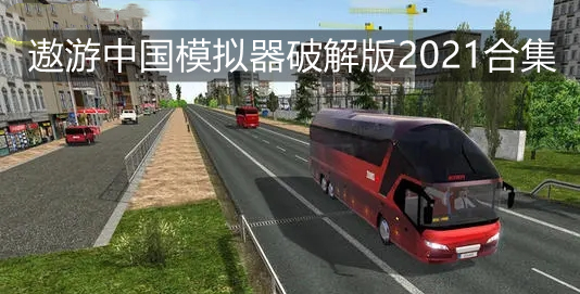 遨游中国模拟器最新版2021合集